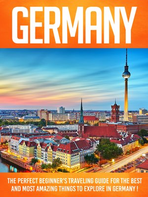 cover image of Germany the Perfect Beginner's Traveling Guide For the Best and Most Amazing Things to Explore In Germany !